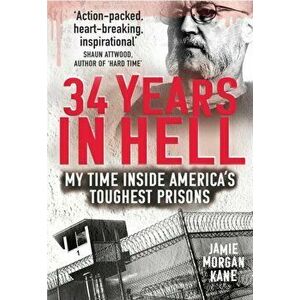 34 Years in Hell. My Time Inside America's Toughest Prisons, Paperback - Jamie Morgan Kane imagine