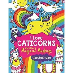 I Love Caticorns and other Magical Mashups Colouring Book, Paperback - Sarah Wade imagine