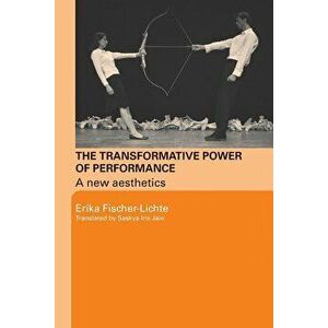 The Transformative Power of Performance: A New Aesthetics, Paperback - Erika Fischer-Lichte imagine