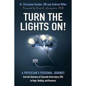 Turn the Lights On!: A Physician's Personal Journey from the Darkness of Traumatic Brain Injury (Tbi) to Hope, Healing, and Recovery, Paperback - Chri imagine