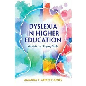 Dyslexia in Higher Education. Anxiety and Coping Skills, Paperback - Amanda T. Abbott-Jones imagine