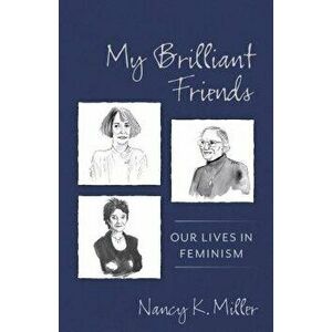 My Brilliant Friends: Our Lives in Feminism, Hardcover - Nancy K. Miller imagine