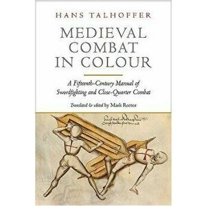 Medieval Combat in Colour: Hans Talhoffer's Illustrated Manual of Swordfighting and Close-Quarter Combat from 1467, Paperback - Hans Talhoffer imagine