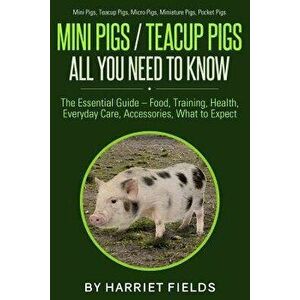 Mini Pigs / Teacup Pigs All You Need to Know: The Essential Guide - Food, Training, Health, Everyday Care, Accessories What to Expect Mini Pigs, Teacu imagine