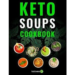 Keto Soups Cookbook: Healthy And Delicious Low Carb Soup Ketogenic Diet Recipes Cookbook, Paperback - Ketoveo imagine
