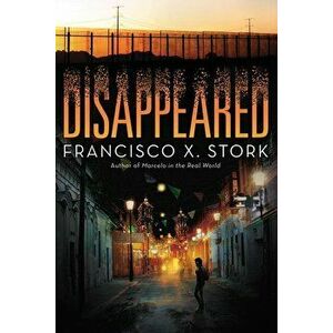 Disappeared, Paperback - Francisco X. Stork imagine