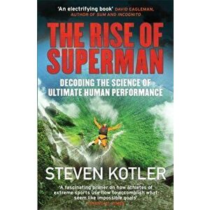 Rise of Superman. Decoding the Science of Ultimate Human Performance, Paperback - Steven Kotler imagine