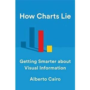 How Charts Lie: Getting Smarter about Visual Information, Hardcover - Alberto Cairo imagine