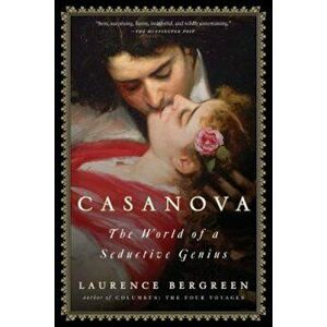 Casanova: The World of a Seductive Genius, Paperback - Laurence Bergreen imagine