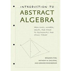 Introduction to Abstract Algebra: From Rings, Numbers, Groups, and Fields to Polynomials and Galois Theory, Hardcover - Benjamin Fine imagine