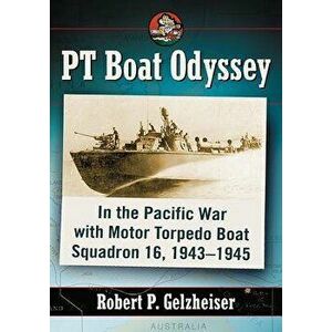 PT Boat Odyssey: In the Pacific War with Motor Torpedo Boat Squadron 16, 1943-1945, Paperback - Robert P. Gelzheiser imagine
