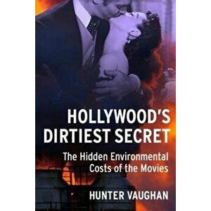 Hollywood's Dirtiest Secret: The Hidden Environmental Costs of the Movies, Paperback - Hunter Vaughan imagine