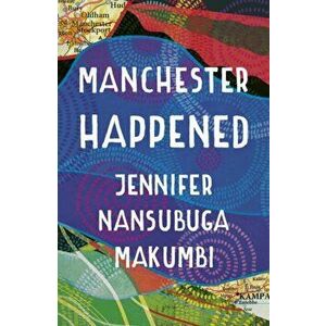 Manchester Happened, Hardback - Jennifer Nansubuga Makumbi imagine