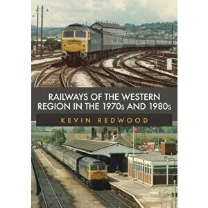 Railways of the Western Region in the 1970s and 1980s, Paperback - Kevin Redwood imagine