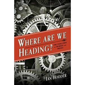 Where Are We Heading?: The Evolution of Humans and Things, Hardcover - Ian Hodder imagine
