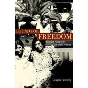Bound for Freedom: Black Los Angeles in Jim Crow America, Paperback - Douglas Flamming imagine