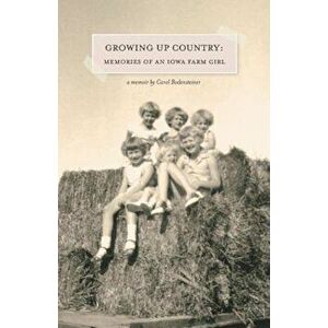 Growing Up Country: Memories of an Iowa Farm Girl, Paperback - Carol Bodensteiner imagine