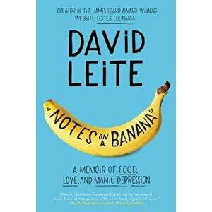 Notes on a Banana: A Memoir of Food, Love, and Manic Depression, Paperback - David Leite imagine