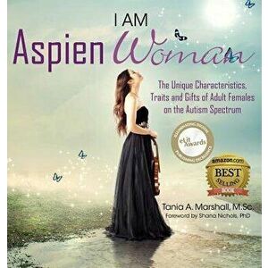 I Am AspienWoman: The Unique Characteristics, Traits, and Gifts of Adult Females on the Autism Spectrum, Hardcover - Tania Marshall imagine