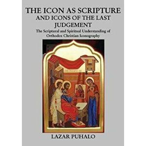 The Icon As Scripture: A scriptural and spiritual understanding of Orthodox Christian Iconography, Paperback - Lazar Puhalo imagine