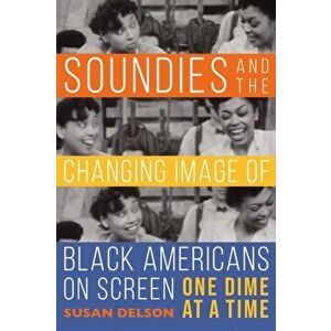 Soundies and the Changing Image of Black Americans on Screen. One Dime at a Time, Hardback - Susan Delson imagine