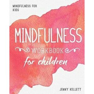 Mindfulness for Kids: Mindfulness Workbook for Children, Paperback - Jenny Kellett imagine