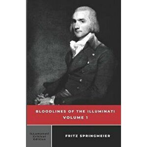 Bloodlines of the Illuminati: Volume 1, Paperback - Fritz Springmeier imagine