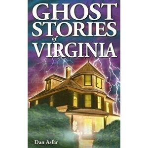 Ghost Stories of Virginia, Paperback - Dan Asfar imagine