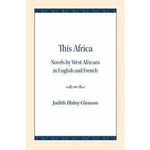 This Africa. Novels by West Africans in English and French, Paperback - Judith Illsley Gleason imagine