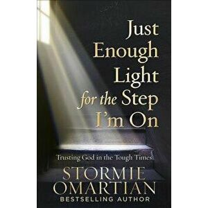 Just Enough Light for the Step I'm on: Trusting God in the Tough Times, Paperback - Stormie Omartian imagine