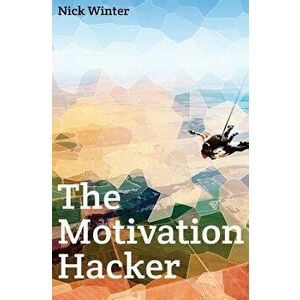 The Motivation Hacker, Paperback - Nick Winter imagine