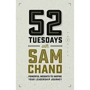 52 Tuesdays With Sam Chand: Powerful Insights to Inspire Your Leadership Journey, Paperback - Sam Chand imagine