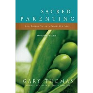 Sacred Parenting: How Raising Children Shapes Our Souls, Paperback - Gary L. Thomas imagine