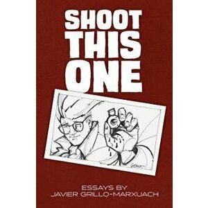 Shoot This One: Essays by Javier Grillo-Marxuach, Paperback - Javier Grillo-Marxuach imagine