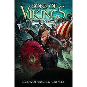 Sons of Vikings: A Legendary History of the Viking Age, Paperback - Kurt Noer imagine