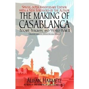 The Making of Casablanca: Bogart, Bergman, and World War II, Paperback - Aljean Harmetz imagine