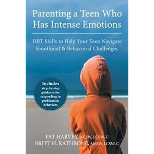 Parenting a Teen Who Has Intense Emotions: DBT Skills to Help Your Teen Navigate Emotional and Behavioral Challenges, Paperback - Pat Harvey imagine