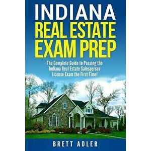 Indiana Real Estate Exam Prep: The Complete Guide to Passing the Indiana Real Estate Salesperson License Exam the First Time!, Paperback - Brett Adler imagine