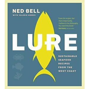Lure: Sustainable Seafood Recipes from the West Coast, Paperback - Ned Bell imagine
