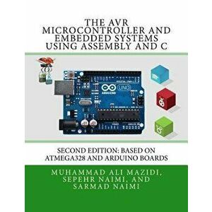 The Avr Microcontroller and Embedded Systems Using Assembly and C: Using Arduino Uno and Atmel Studio, Paperback - Sepehr Naimi imagine
