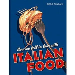 How We Fell in Love with Italian Food, Hardback - Diego Zancani imagine