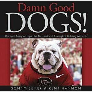 Damn Good Dogs!: The Real Story of Uga, the University of Georgia's Bulldog Mascots, Hardcover - Sonny Seiler imagine