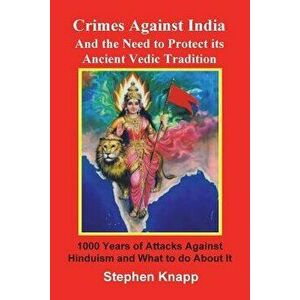Crimes Against India: And the Need to Protect Its Ancient Vedic Tradition: 1000 Years of Attacks Against Hinduism and What to Do about It, Paperback - imagine