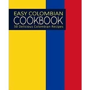 Easy Colombian Cookbook: 50 Delicious Colombian Recipes, Paperback - Booksumo Press imagine