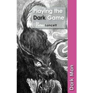 Playing the Dark Game, Paperback - Peter Lancett imagine