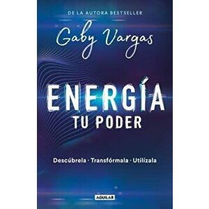 Energía: Tu Poder: Descúbrela, Transformarla, Utilízala / Energy: Your Power: Discover It, Transform It, Use It, Paperback - Gaby Vargas imagine
