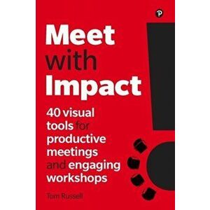 Meet with Impact. 40 visual tools for productive meetings and engaging workshops, Paperback - Tom Russell imagine