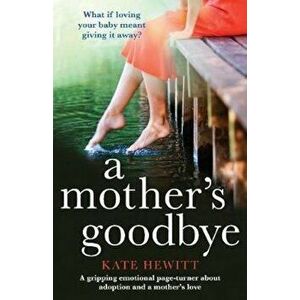 A Mother's Goodbye: A Gripping Emotional Page Turner about Adoption and a Mother's Love, Paperback - Kate Hewitt imagine