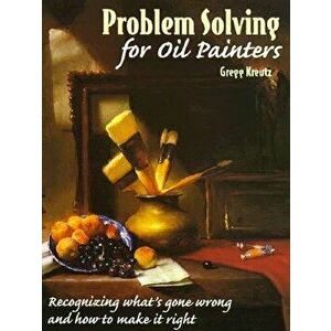 Problem Solving for Oil Painters, Paperback - Gregg Kreutz imagine