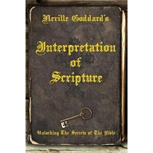 Neville Goddard's Interpretation of Scripture: Unlocking the Secrets of the Bible, Paperback - Neville Goddard imagine